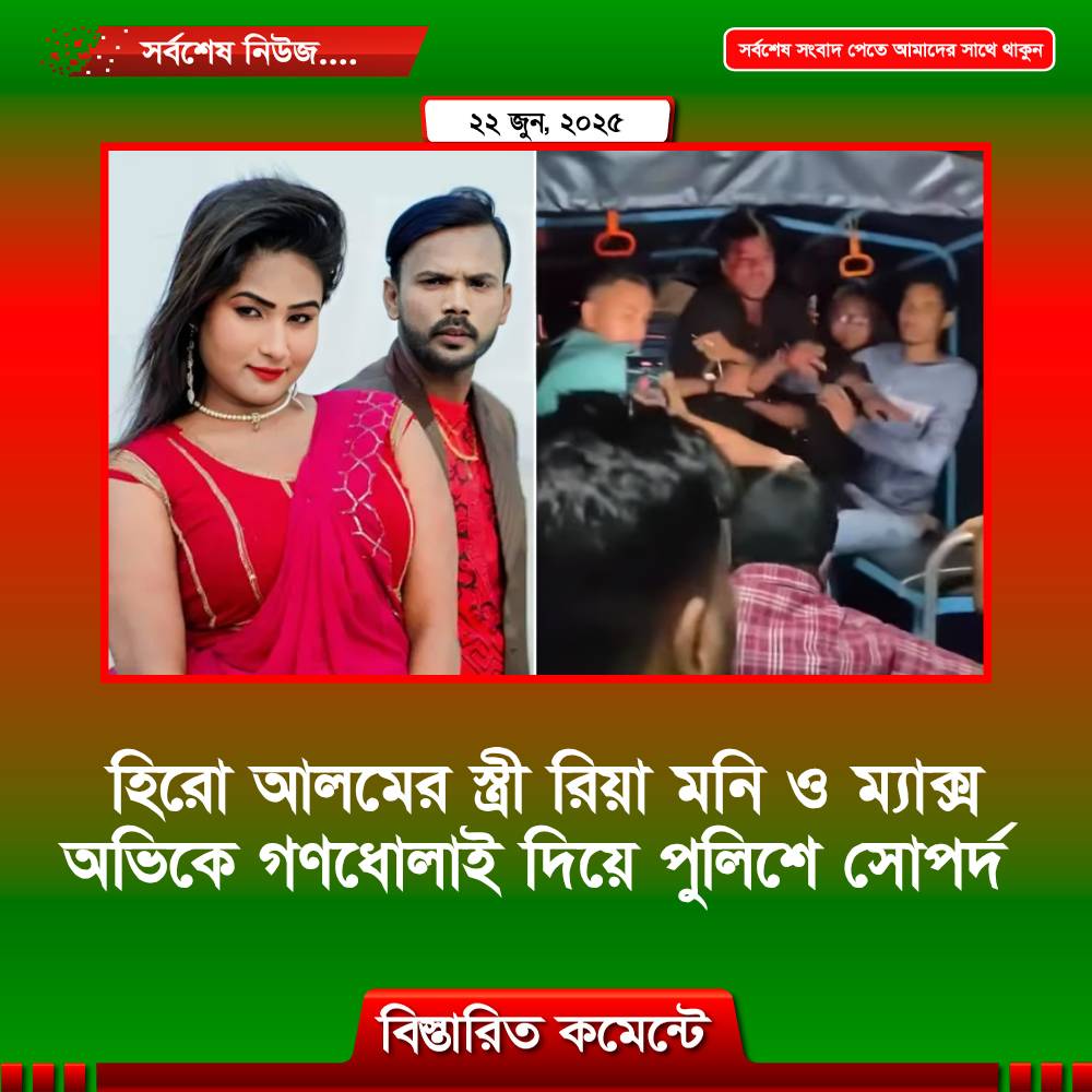 হিরো আলমের স্ত্রী রিয়া মনি ও ম্যাক্স অভিকে গণধোলাই দিয়ে পুলিশে দিল এলাকাবাসী