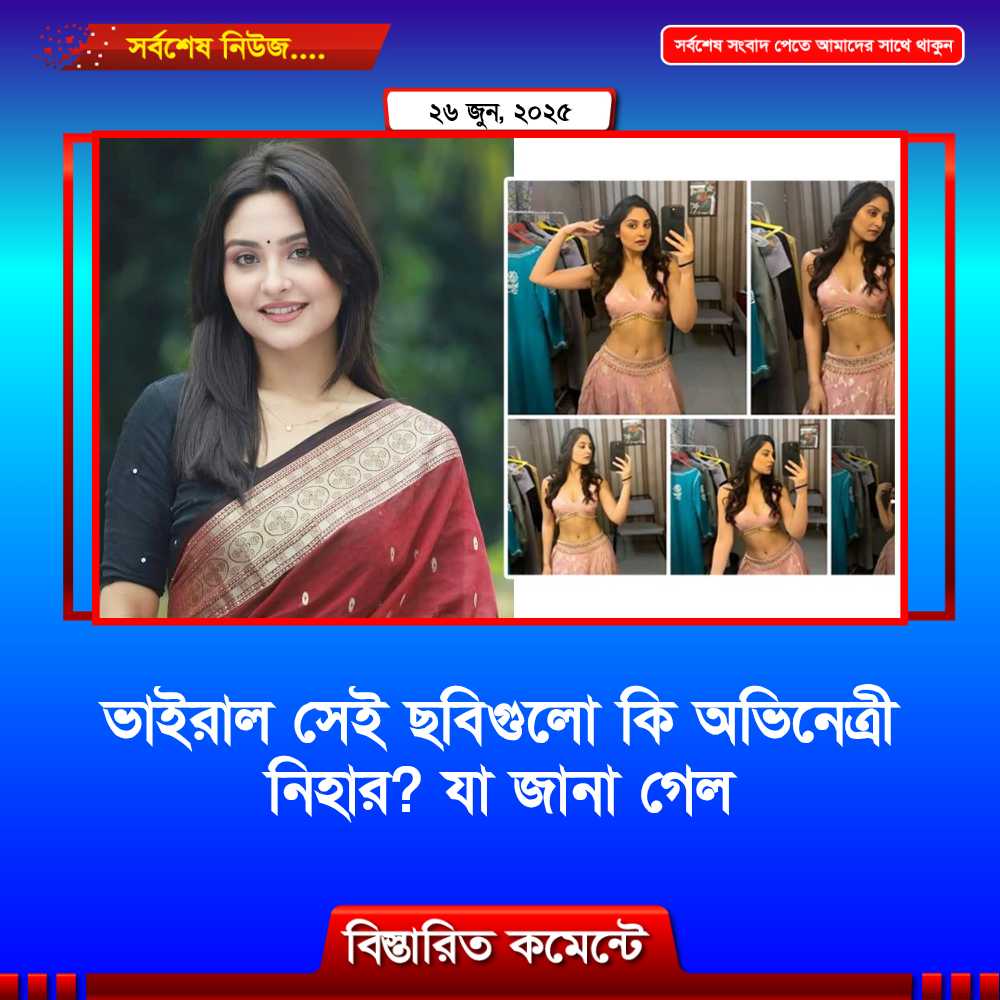 ভাইরাল সেই ছবিগুলো কি অভিনেত্রী নিহার? যা জানা গেল